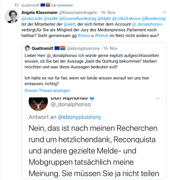 @cducsubt @spdbt @GrueneBundestag @fdpbt @Linksfraktion @Bundestag Ist der Mitarbeiter der @welt, der sich hinter dem Account @_donalphonso verbirgt,für Sie als Mitglied der Jury des Medienpreises Parlament noch haltbar? Sieht gemeinsam gg #Hass u #Hetze im Netz nicht anders aus?